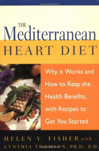 The Mediterranean Heart Diet: Why It Works and How to Reap the Health Benefits, with Recipes to Get You Started: Why It Works and How to Reap the Health Benefits, with Recipes to Get Your Started