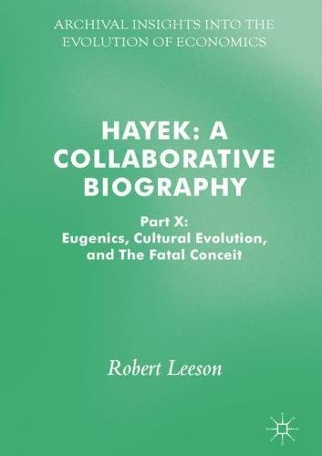 Hayek: A Collaborative Biography: Part X: Eugenics, Cultural Evolution, and The Fatal Conceit (Archival Insights into the Evolution of Economics)