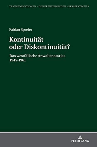 Kontinuität oder Diskontinuität?: Das westfälische Anwaltsnotariat 1945-1961 (Transformationen – Differenzierungen – Perspektiven: Mainzer Studien zur Neuzeit, Band 3)