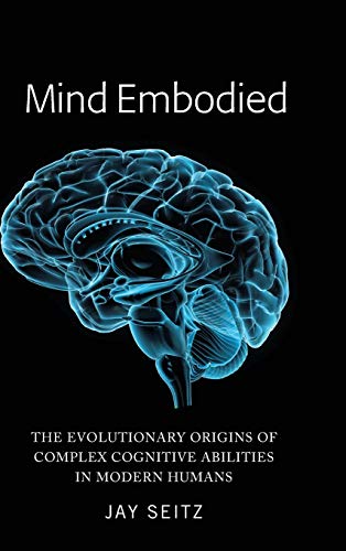 Mind Embodied: The Evolutionary Origins of Complex Cognitive Abilities in Modern Humans