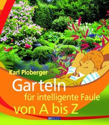 Garteln für intelligente Faule: von A bis Z