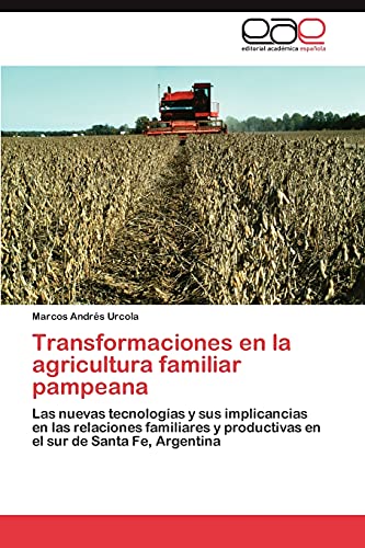 Transformaciones en la agricultura familiar pampeana: Las nuevas tecnologías y sus implicancias en las relaciones familiares y productivas en el sur de Santa Fe, Argentina