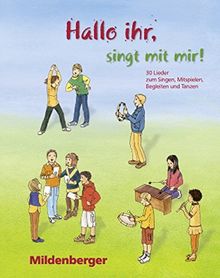 Hallo ihr, singt mit mir! / 30 Lieder zum Singen, Mitspielen, Begleiten und Tanzen: Hallo ihr, singt mit mir! / Hallo ihr, singt mit mir! – ... zum Singen, Mitspielen, Begleiten und Tanzen