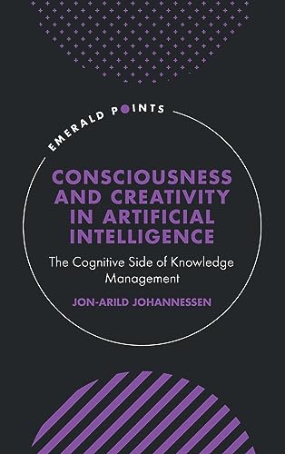Consciousness and Creativity in Artificial Intelligence: The Cognitive Side of Knowledge Management (Emerald Points)