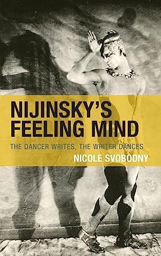 Nijinsky's Feeling Mind: The Dancer Writes, The Writer Dances (Crosscurrents: Russia's Literature in Context)