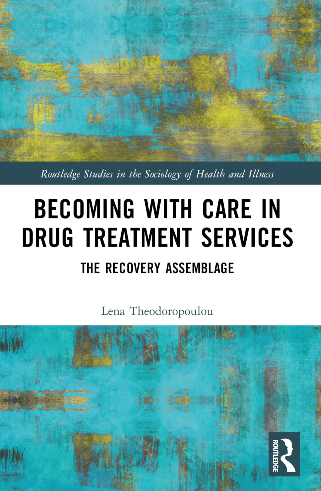 Becoming with Care in Drug Treatment Services: The Recovery Assemblage (Routledge Studies in the Sociology of Health and Illness)