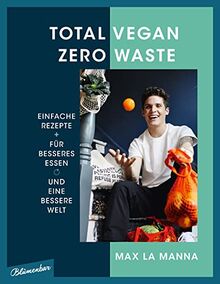 Total vegan – Zero Waste: Einfache Rezepte für besseres Essen und eine bessere Welt