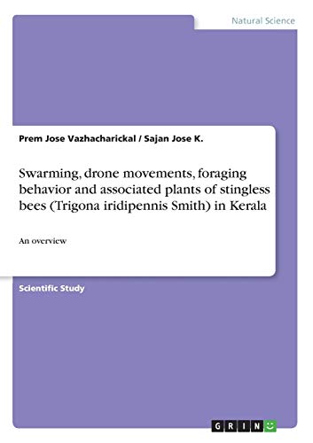 Swarming, drone movements, foraging behavior and associated plants of stingless bees (Trigona iridipennis Smith) in Kerala: An overview