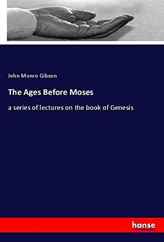 The Ages Before Moses: a series of lectures on the book of Genesis