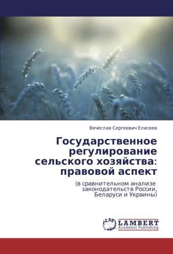 Государственное регулирование сельского хозяйства: правовой аспект: (в сравнительном анализе законодательств России, Беларуси и Украины): (w ... zakonodatel'stw Rossii, Belarusi i Ukrainy)