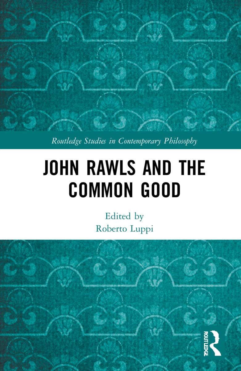 John Rawls and the Common Good (Routledge Studies in Contemporary Philosophy)