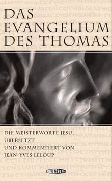 Das Evangelium des Thomas: Die Meisterworte Jesu, übersetzt und kommentiert von Jean-Yves Leloup. Aus dem Französischen von Maike und Stephan Schuhmacher