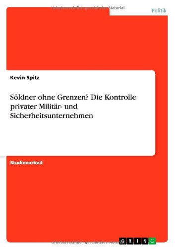 Söldner ohne Grenzen? Die Kontrolle privater Militär- und Sicherheitsunternehmen