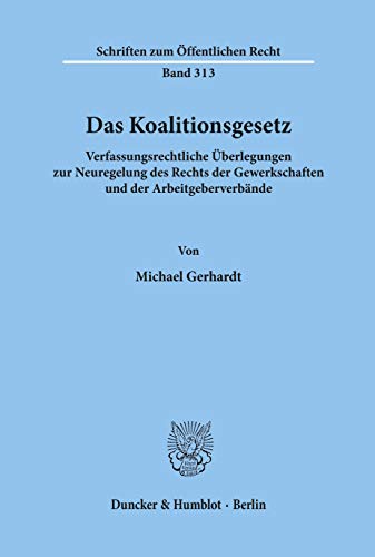 Das Koalitionsgesetz.: Verfassungsrechtliche Überlegungen zur Neuregelung des Rechts der Gewerkschaften und der Arbeitgeberverbände. (Schriften Zum Offentlichen Recht, 313)