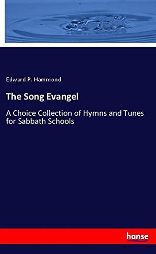 The Song Evangel: A Choice Collection of Hymns and Tunes for Sabbath Schools