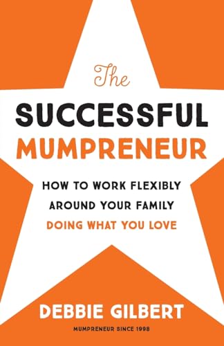 The Successful Mumpreneur: How to work flexibly around your family doing what you love