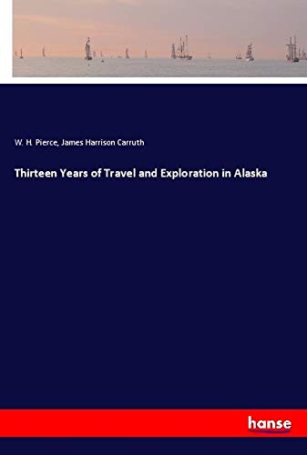 Thirteen Years of Travel and Exploration in Alaska