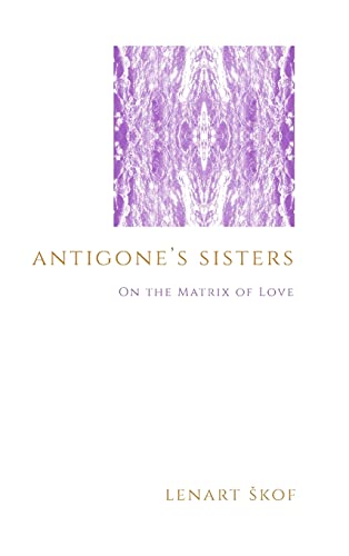 Antigone's Sisters: On the Matrix of Love (Theology and Continental Thought)