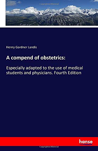 A compend of obstetrics:: Especially adapted to the use of medical students and physicians. Fourth Edition