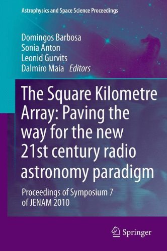 The Square Kilometre Array: Paving the way for the new 21st century radio astronomy paradigm: Proceedings of Symposium 7 of JENAM 2010 (Astrophysics and Space Science Proceedings)