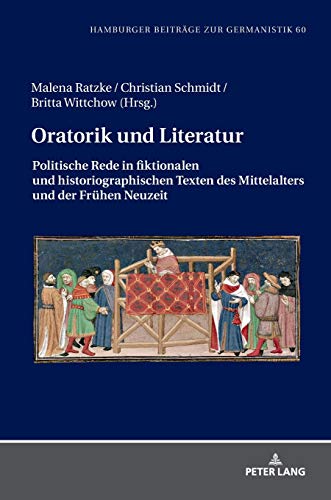 Oratorik und Literatur: Politische Rede in fiktionalen und historiographischen Texten des Mittelalters und der Frühen Neuzeit (Hamburger Beiträge zur Germanistik, Band 60)