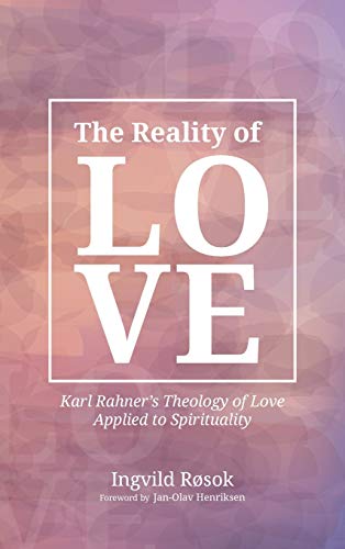 The Reality of Love: Karl Rahner's Theology of Love Applied to Spirituality
