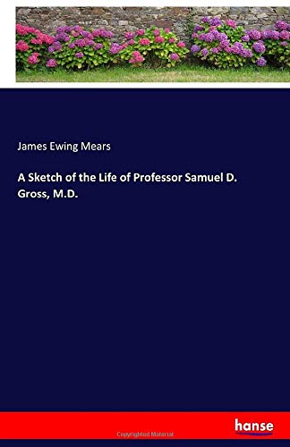 A Sketch of the Life of Professor Samuel D. Gross, M.D.