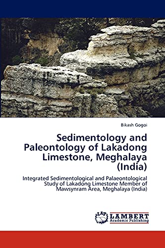 Sedimentology and Paleontology of Lakadong Limestone, Meghalaya (India): Integrated Sedimentological and Palaeontological Study of Lakadong Limestone Member of Mawsynram Area, Meghalaya (India)