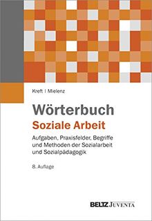 Wörterbuch Soziale Arbeit: Aufgaben, Praxisfelder, Begriffe und Methoden der Sozialarbeit und Sozialpädagogik (Edition Sozial)