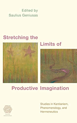 Stretching the Limits of Productive Imagination: Studies in Kantianism, Phenomenology and Hermeneutics (Social Imaginaries)
