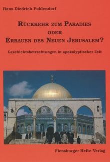 Rückkehr zum Paradies oder Erbauen des Neuen Jerusalem?: Geschichtsbetrachtungen in apokalyptischer Zeit