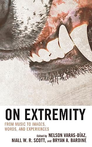 On Extremity: From Music to Images, Words, and Experiences (Extreme Sounds Studies: Global Socio-cultural Explorations)