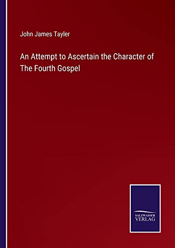 An Attempt to Ascertain the Character of The Fourth Gospel