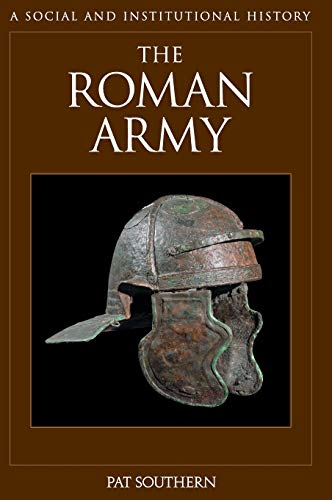 Pat Southern The Roman Army, A Social And Institutional History