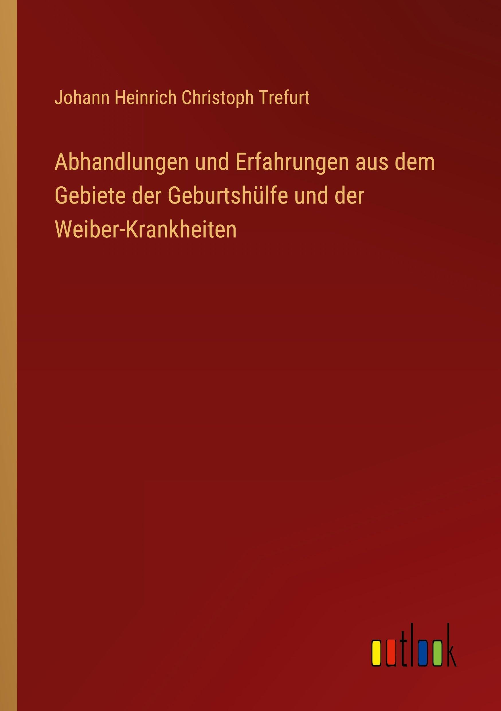 Abhandlungen und Erfahrungen aus dem Gebiete der Geburtshülfe und der Weiber-Krankheiten