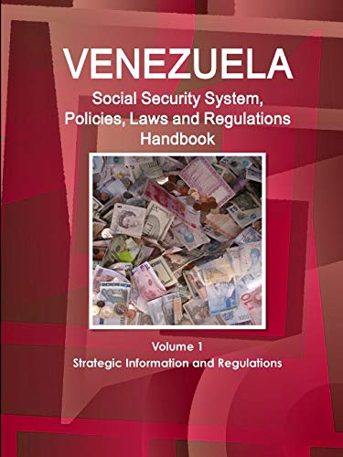 Venezuela Social Security System, Policies, Laws and Regulations Handbook Volume 1 Strategic Information and Regulations (World Business and Investment Library)