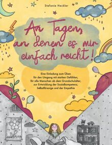 An Tagen, an denen es mir einfach reicht: Übbuch für d. Umgang mit starken Gefühlen, für alle Menschen ab dem Grundschulalter, zur Entwicklung d. Sozialkompetenz, Selbstfürsorge und d. Empathie