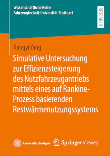 Simulative Untersuchung zur Effizienzsteigerung des Nutzfahrzeugantriebs mittels eines auf Rankine-Prozess basierenden Restwärmenutzungssystems ... Reihe Fahrzeugtechnik Universität Stuttgart)