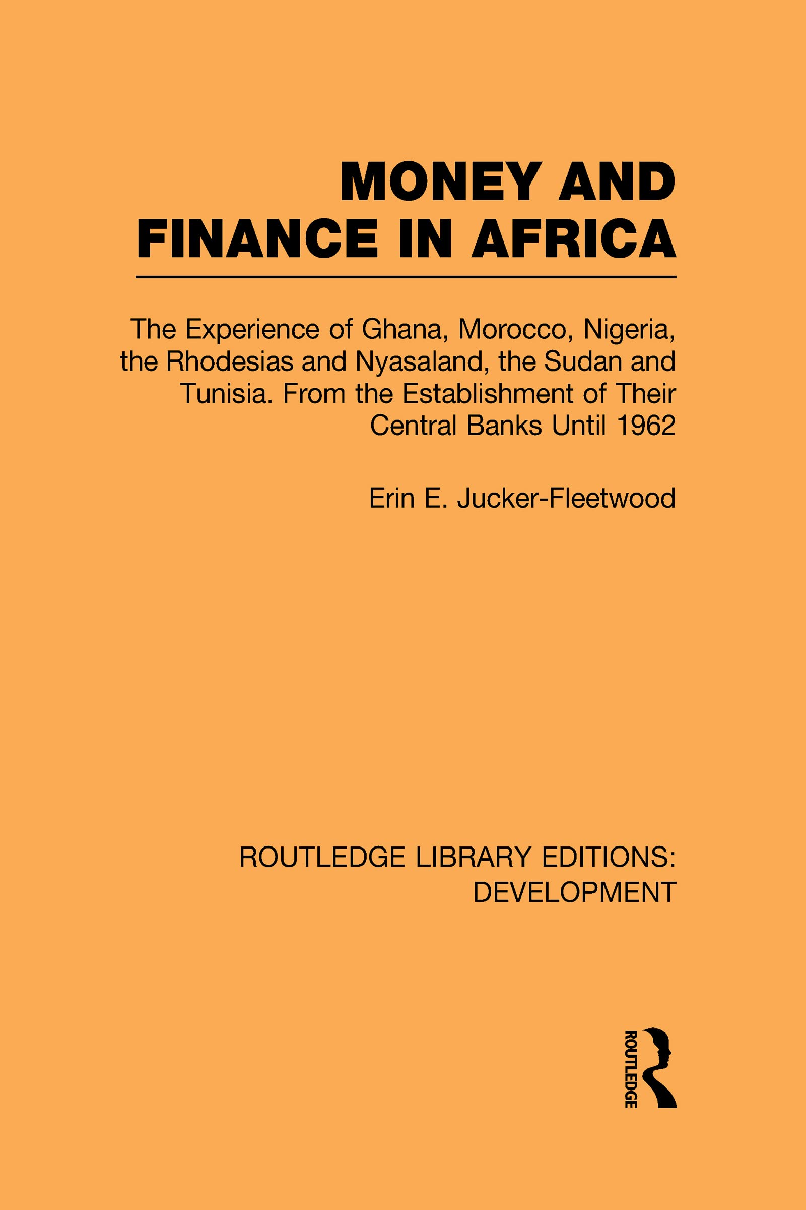 Money and Finance in Africa: The Experience of Ghana, Morocco, Nigeria, the Rhodesias and Nyasaland, the Sudan and Tunisia from the establishment of ... Library Editions: Development, 33, Band 33)