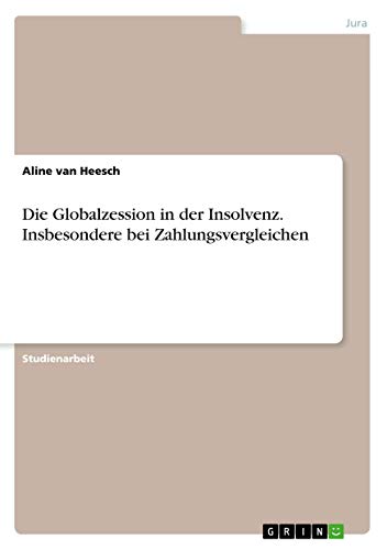 Die Globalzession in der Insolvenz. Insbesondere bei Zahlungsvergleichen