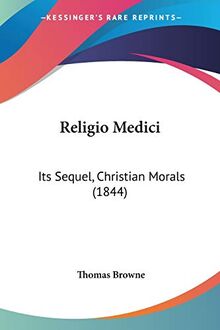 Religio Medici: Its Sequel, Christian Morals (1844)