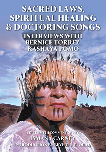 Sacred Laws, Spiritual Healing & Doctoring Songs: Interviews with Bernice Torrez, Kashaya Pomo