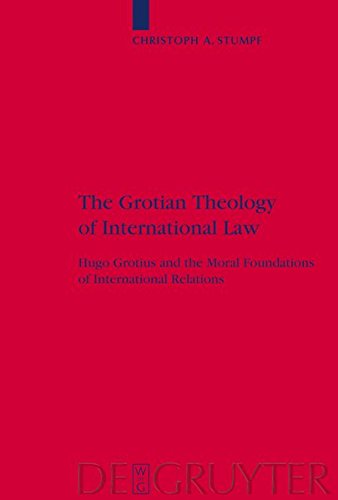 The Grotian Theology of International Law: Hugo Grotius and the Moral Foundations of International Relations (Religion and Society, Band 44)