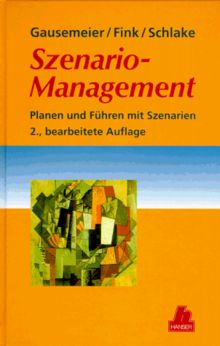 Szenario-Management: Planen und Führen mit Szenarien 2., bearbeitete Auflage