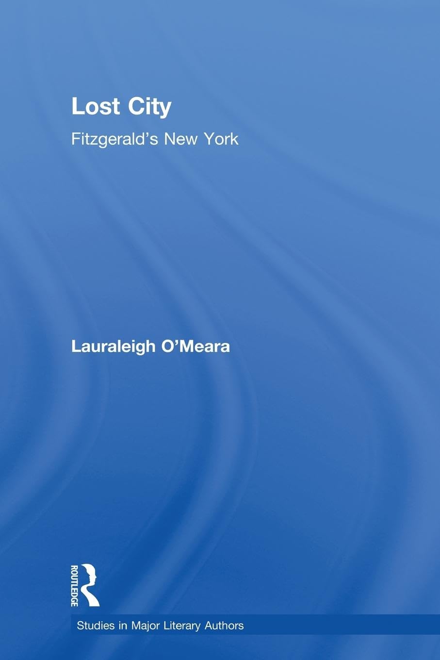 Lost City: Fitzgerald's New York (Studies in Major Literary Authors, 15, Band 15)