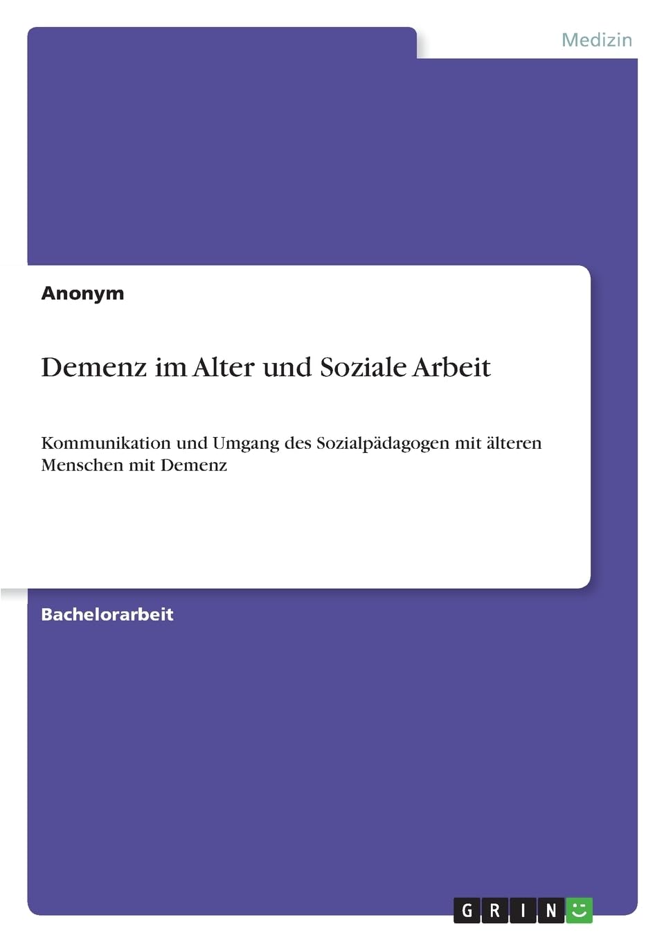 Demenz im Alter und Soziale Arbeit: Kommunikation und Umgang des Sozialpädagogen mit älteren Menschen mit Demenz