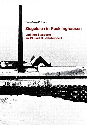 Ziegeleien in Recklinghausen: und ihre Standorte im 19. und 20. Jahrhundert