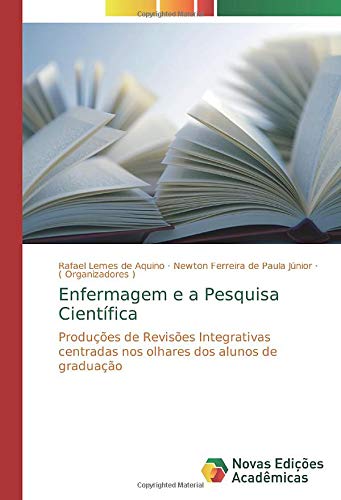 Enfermagem e a Pesquisa Científica: Produções de Revisões Integrativas centradas nos olhares dos alunos de graduação