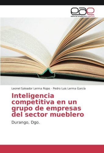 Inteligencia competitiva en un grupo de empresas del sector mueblero: Durango, Dgo.