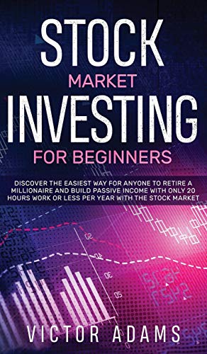 Stock Market Investing for Beginners Discover The Easiest way For Anyone to Retire a Millionaire and Build Passive Income with Only 20 Hours Work or ... way For Anyone to Retire a Millionaire and Bu